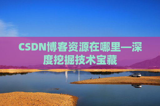 CSDN博客资源在哪里—深度挖掘技术宝藏